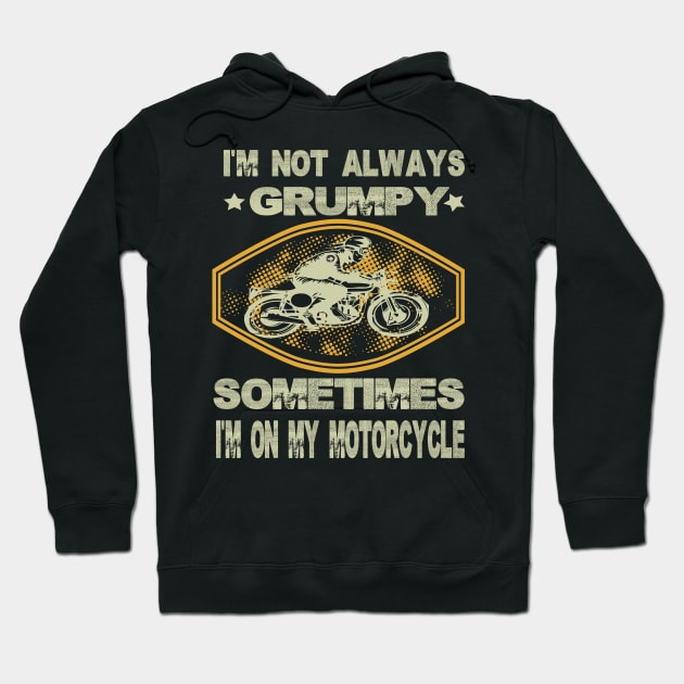 I'm not always grumpy sometimes I'm on my motorcycle..grumpy gift idea Hoodie by DODG99